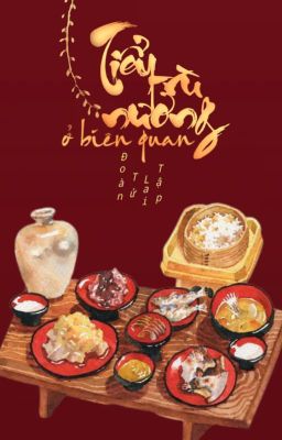 Đọc truyện Tiểu trù nương ở biên quan truyện chữ full Tiểu trù nương ở biên quan