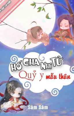 Đọc truyện Hố cha nhi tử quỷ y mẫu thân - Tác giả Sâm Sâm truyện chữ full Hố cha nhi tử quỷ y mẫu thân - Tác giả Sâm Sâm