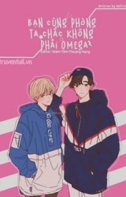 Đọc truyện BẠN CÙNG PHÒNG TA CHẮC KHÔNG PHẢI OMEGA truyện chữ full BẠN CÙNG PHÒNG TA CHẮC KHÔNG PHẢI OMEGA