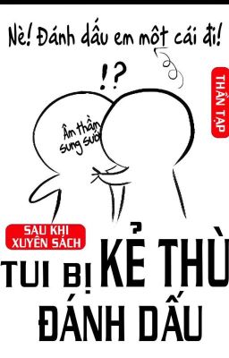Đọc truyện Sau Khi Xuyên Sách Tui Bị Kẻ Thù Đánh Dấu truyện chữ full Sau Khi Xuyên Sách Tui Bị Kẻ Thù Đánh Dấu