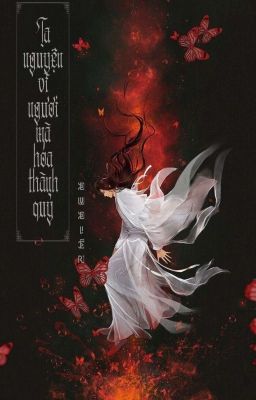 Đọc truyện Ta Nguyện Vì Ngươi Mà Hóa Thành Quỷ truyện chữ full Ta Nguyện Vì Ngươi Mà Hóa Thành Quỷ