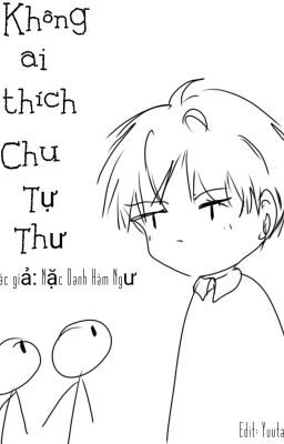 Đọc truyện Không ai thích Chu Tự Thư - Nặc Danh Hàm Ngư truyện chữ full Không ai thích Chu Tự Thư - Nặc Danh Hàm Ngư