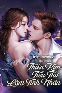 Đọc truyện Thiên Kim Tiểu Thư Làm Tình Nhân truyện chữ full Thiên Kim Tiểu Thư Làm Tình Nhân