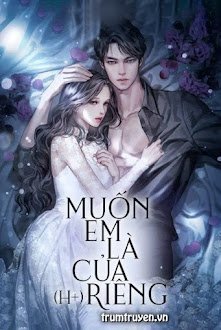 Đọc truyện Muốn Em Là Của Riêng truyện chữ full Muốn Em Là Của Riêng