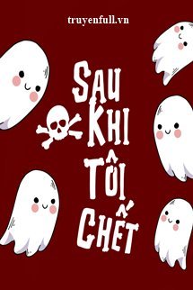 Đọc truyện Sau Khi Tôi Chết truyện chữ full Sau Khi Tôi Chết