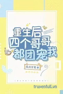Đọc truyện Được các anh trai chiều chuộng tôi trở nên ngang tàng truyện chữ full Được các anh trai chiều chuộng tôi trở nên ngang tàng