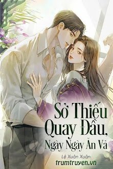 Đọc truyện Sở Thiếu Quay Đầu, Ngày Ngày Ăn Vả truyện chữ full Sở Thiếu Quay Đầu, Ngày Ngày Ăn Vả