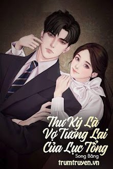 Đọc truyện Thư Ký Là Vợ Tương Lai Của Lục Tổng truyện chữ full Thư Ký Là Vợ Tương Lai Của Lục Tổng