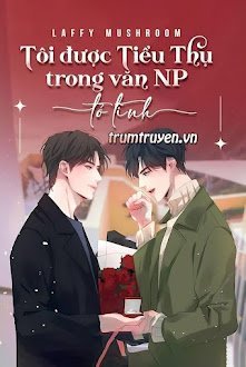 Đọc truyện Tôi Được Tiểu Thụ Trong Văn NP Tỏ Tình truyện chữ full Tôi Được Tiểu Thụ Trong Văn NP Tỏ Tình
