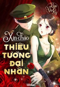Đọc truyện Xin Chào Thiếu Tướng Đại Nhân truyện chữ full Xin Chào Thiếu Tướng Đại Nhân